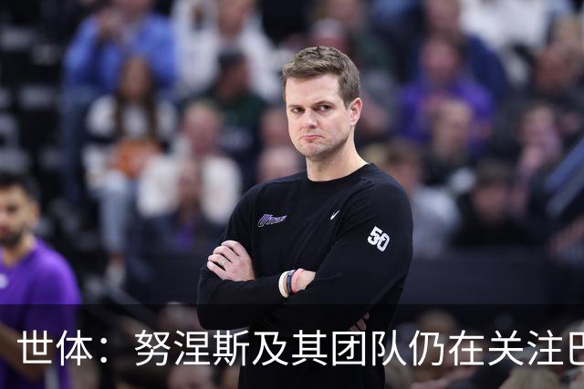世体：努涅斯及其团队仍在关注巴萨，希望成为低成本备选方案