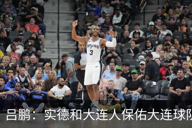 吕鹏：实德和大连人保佑大连球队冲超 像一个轮回
