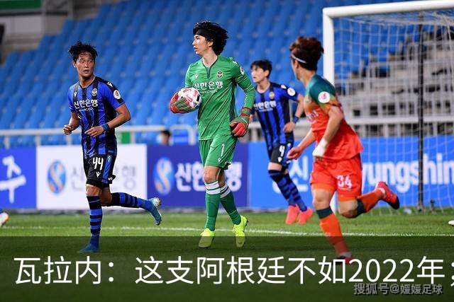 瓦拉内：这支阿根廷不如2022年；西班牙给我最深的印象是稳定