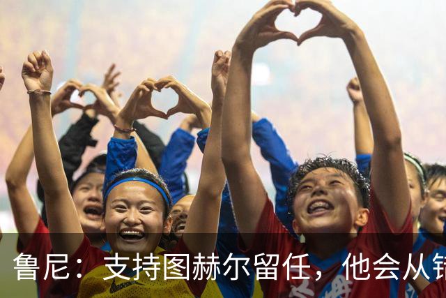 鲁尼：支持图赫尔留任，他会从错误中学习