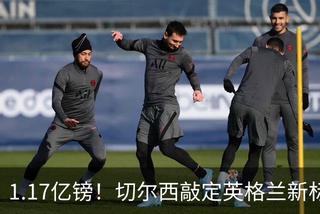 1.17亿镑！切尔西敲定英格兰新标王，6年合同+周一体检